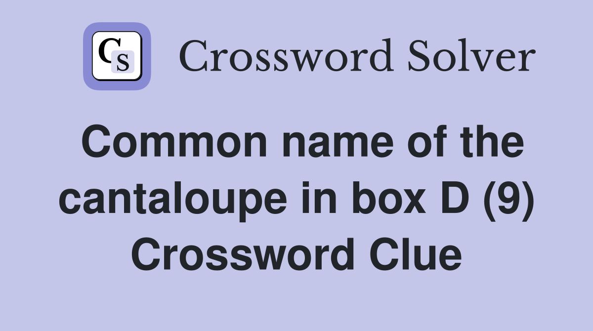 Common name of the cantaloupe in box D (9) Crossword Clue Answers